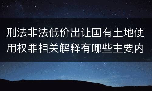 刑法非法低价出让国有土地使用权罪相关解释有哪些主要内容