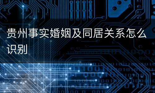 贵州事实婚姻及同居关系怎么识别