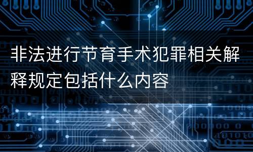 非法进行节育手术犯罪相关解释规定包括什么内容