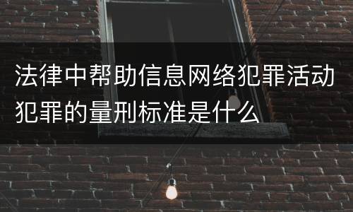 法律中帮助信息网络犯罪活动犯罪的量刑标准是什么