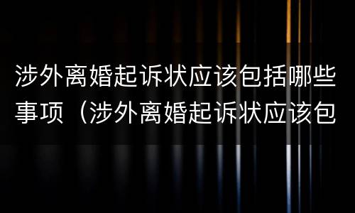 涉外离婚起诉状应该包括哪些事项（涉外离婚起诉状应该包括哪些事项呢）