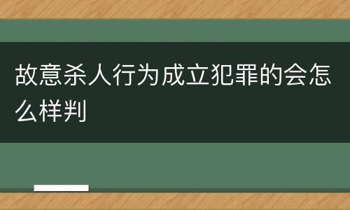 故意杀人行为成立犯罪的会怎么样判