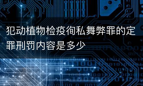 犯动植物检疫徇私舞弊罪的定罪刑罚内容是多少