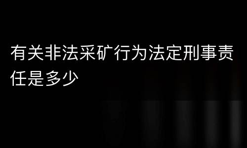 有关非法采矿行为法定刑事责任是多少