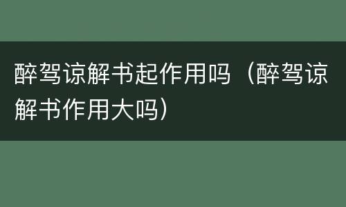 醉驾谅解书起作用吗（醉驾谅解书作用大吗）