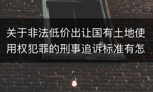 关于非法低价出让国有土地使用权犯罪的刑事追诉标准有怎样的规定