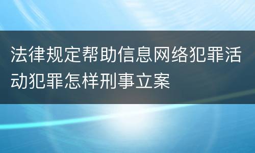法律规定帮助信息网络犯罪活动犯罪怎样刑事立案