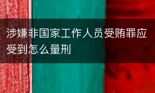涉嫌非国家工作人员受贿罪应受到怎么量刑