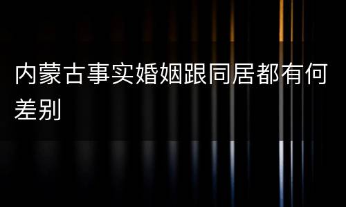 内蒙古事实婚姻跟同居都有何差别