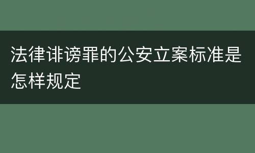 法律诽谤罪的公安立案标准是怎样规定