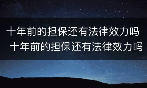 十年前的担保还有法律效力吗 十年前的担保还有法律效力吗知乎
