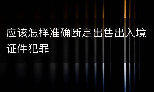 应该怎样准确断定出售出入境证件犯罪