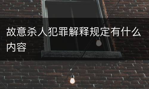 故意杀人犯罪解释规定有什么内容