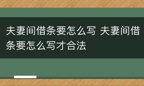 夫妻间借条要怎么写 夫妻间借条要怎么写才合法
