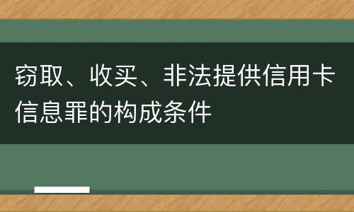 窃取、收买、非法提供信用卡信息罪的构成条件