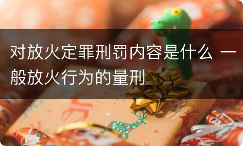 对放火定罪刑罚内容是什么 一般放火行为的量刑