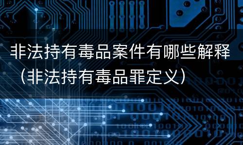 非法持有毒品案件有哪些解释（非法持有毒品罪定义）