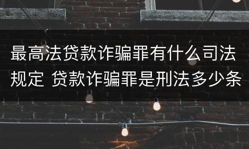 最高法贷款诈骗罪有什么司法规定 贷款诈骗罪是刑法多少条