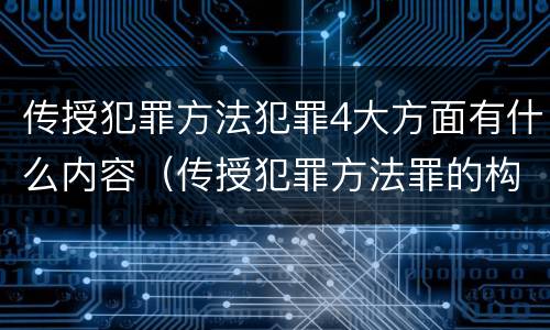 传授犯罪方法犯罪4大方面有什么内容（传授犯罪方法罪的构成要素）