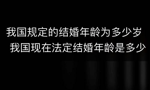 我国规定的结婚年龄为多少岁 我国现在法定结婚年龄是多少岁