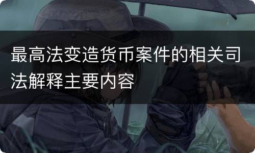最高法变造货币案件的相关司法解释主要内容