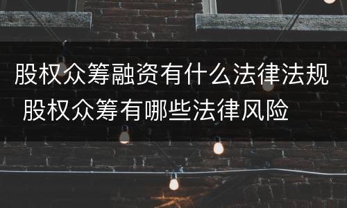 股权众筹融资有什么法律法规 股权众筹有哪些法律风险