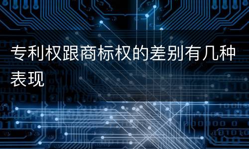 专利权跟商标权的差别有几种表现