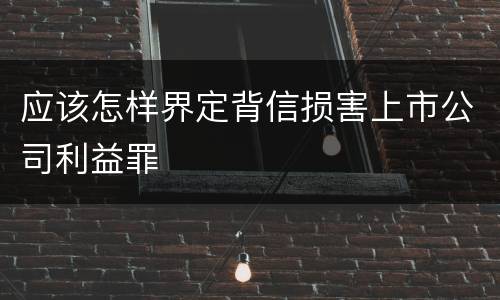 应该怎样界定背信损害上市公司利益罪