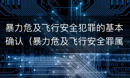 暴力危及飞行安全犯罪的基本确认（暴力危及飞行安全罪属于行为犯）