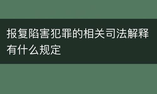 报复陷害犯罪的相关司法解释有什么规定