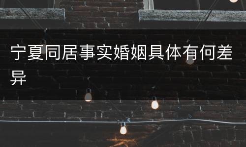 宁夏同居事实婚姻具体有何差异