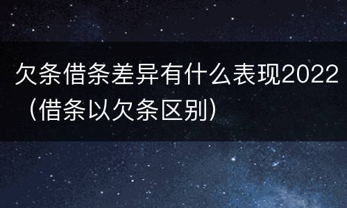欠条借条差异有什么表现2022（借条以欠条区别）