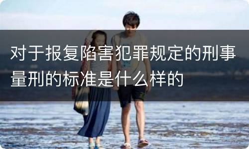 对于报复陷害犯罪规定的刑事量刑的标准是什么样的