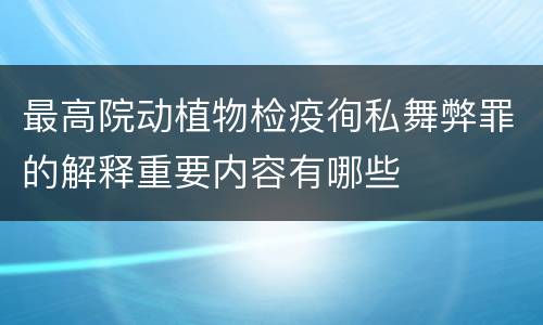 最高院动植物检疫徇私舞弊罪的解释重要内容有哪些