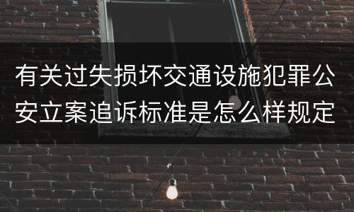 有关过失损坏交通设施犯罪公安立案追诉标准是怎么样规定