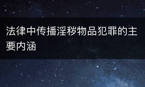 法律中传播淫秽物品犯罪的主要内涵