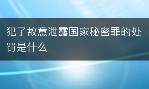 犯了故意泄露国家秘密罪的处罚是什么
