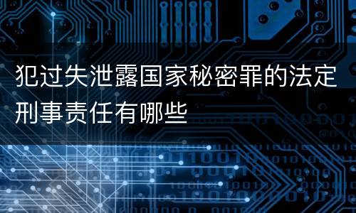 犯过失泄露国家秘密罪的法定刑事责任有哪些
