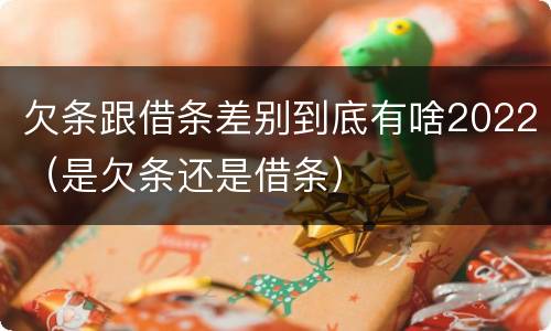 欠条跟借条差别到底有啥2022（是欠条还是借条）