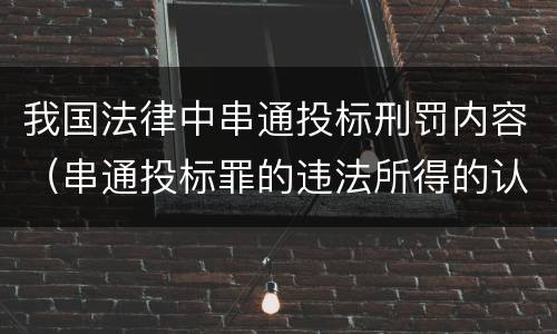 我国法律中串通投标刑罚内容（串通投标罪的违法所得的认定及法律规定）