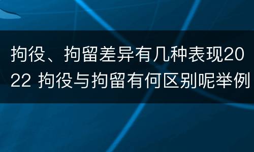 拘役、拘留差异有几种表现2022 拘役与拘留有何区别呢举例说明