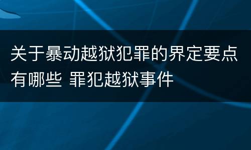 关于暴动越狱犯罪的界定要点有哪些 罪犯越狱事件
