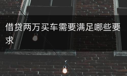借贷两万买车需要满足哪些要求