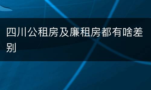 四川公租房及廉租房都有啥差别