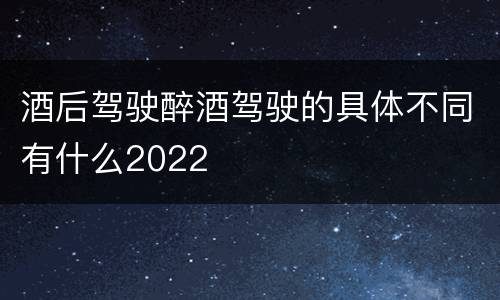 酒后驾驶醉酒驾驶的具体不同有什么2022
