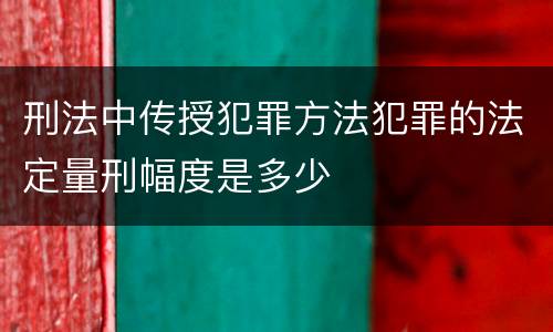 刑法中传授犯罪方法犯罪的法定量刑幅度是多少