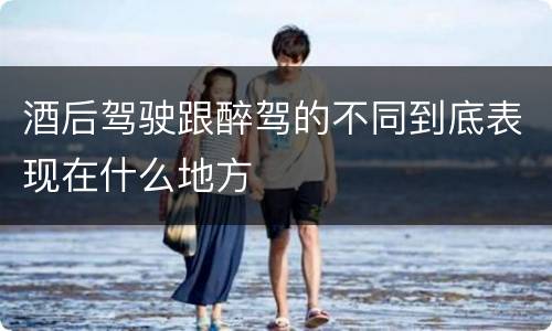 酒后驾驶跟醉驾的不同到底表现在什么地方