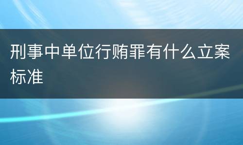 刑事中单位行贿罪有什么立案标准
