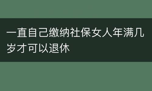 一直自己缴纳社保女人年满几岁才可以退休