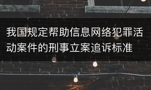 我国规定帮助信息网络犯罪活动案件的刑事立案追诉标准